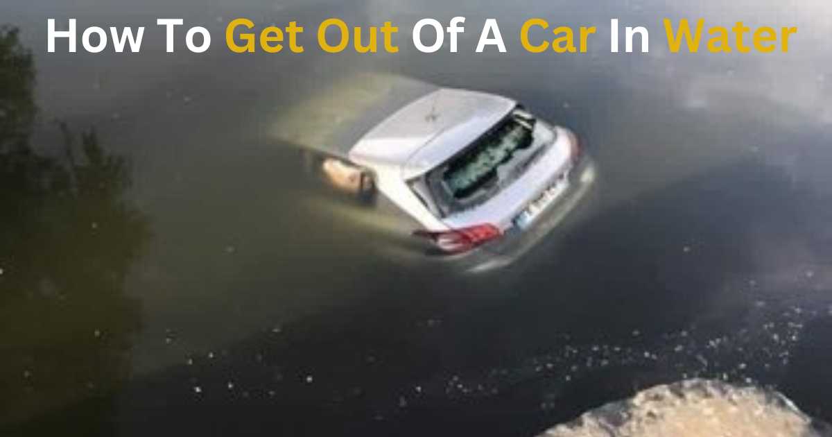 How To Get Out Of A Car In Water