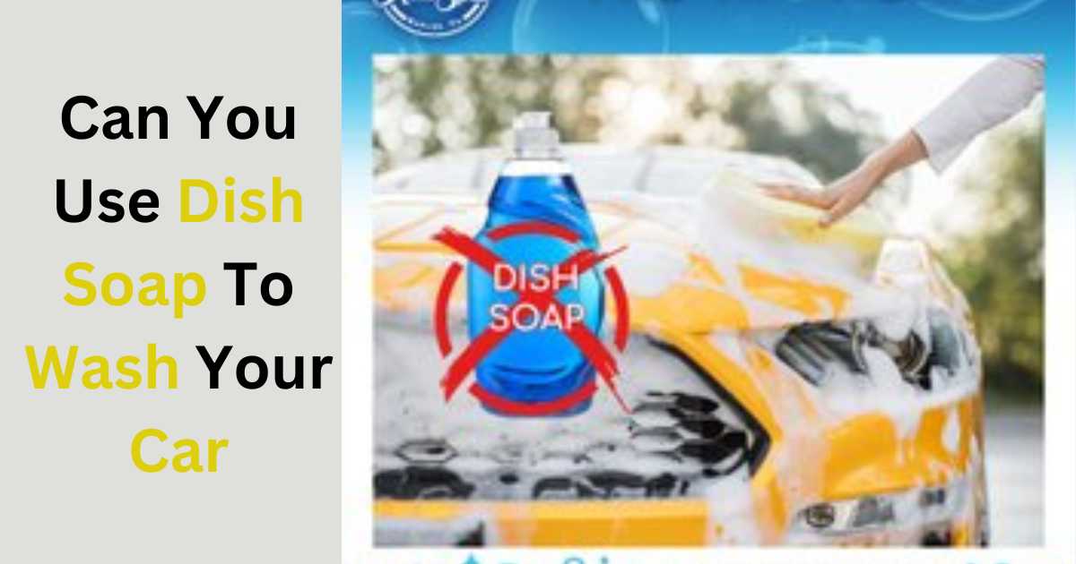 Can You Use Dish Soap To Wash Your Car